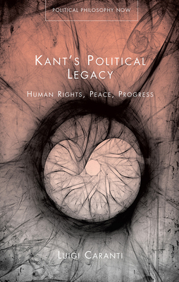 Kant's Political Legacy: Human Rights, Peace, Progress - Caranti, Luigi