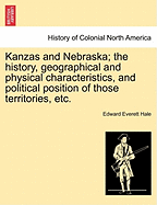 Kanzas and Nebraska: The History, Geographical and Physical Characteristics, and Political Position of These Terretories: An Account of the Emigrant Aid Companies, and Directions to Emigrants