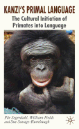 Kanzi's Primal Language: The Cultural Initiation of Primates Into Language