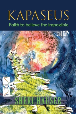 Kapaseus: Faith to believe the impossible - Hauser, Sheri