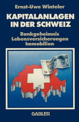 Kapitalanlagen in Der Schweiz: Bankgeheimnis Lebensversicherungen Immobilien - Winteler, Ernst-Uwe