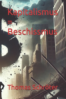 Kapitalismus = Beschissmus - Schrter, Thomas