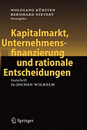 Kapitalmarkt, Unternehmensfinanzierung Und Rationale Entscheidungen: Festschrift Fur Jochen Wilhelm