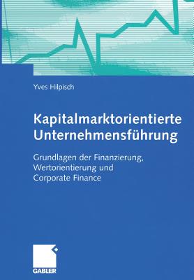 Kapitalmarktorientierte Unternehmensfuhrung: Grundlagen Der Finanzierung, Wertorientierung Und Corporate Finance - Hilpisch, Yves