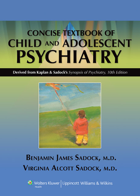 Kaplan & Sadock's Concise Textbook of Child and Adolescent Psychiatry - Sadock, Benjamin J, MD, and Sadock, Virginia Alcott, MD