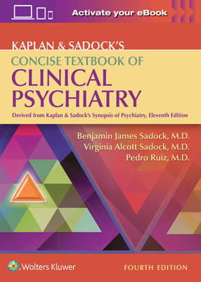 Kaplan & Sadock's Concise Textbook of Clinical Psychiatry - Sadock, Benjamin, and Sadock, Virginia A, MD, and Ruiz, Pedro, Dr., MD