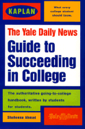 Kaplan / Yale Daily News Guide to Succeeding in College - Kaplan Interactive, and Yale Daily News, and Ahmad, Shaheena