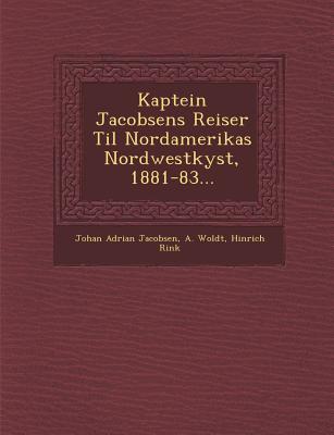 Kaptein Jacobsens Reiser Til Nordamerikas Nordwestkyst, 1881-83... - Jacobsen, Johan Adrian, and Woldt, A, and Rink, Hinrich