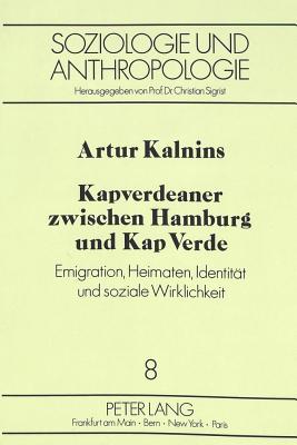 Kapverdeaner Zwischen Hamburg Und Kap Verde: Emigration, Heimaten, Identitaet Und Soziale Wirklichkeit - Sigrist, Christian (Editor), and Kalnins, Artur, and Universit?t M?nster