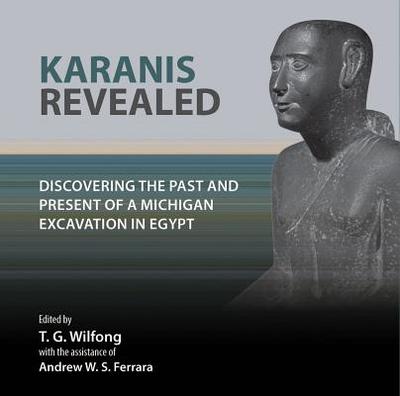 Karanis Revealed: Discovering the Past and Present of a Michigan Excavation in Egypt - Wilfong, T G (Editor), and Ferrara, Andrew W S (Editor)