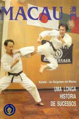 Karate-Do Seigokan em Macau: Uma Longa Historia de Sucessos - Im, Che Kuong (Foreword by), and Lopes, Eduardo Cunha (Introduction by), and de Macau, Governo Regional