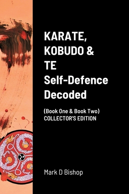 KARATE, KOBUDO & TE, Self Defence Decoded (Book One & Book Two) COLLECTOR'S EDITION - Bishop, Mark D