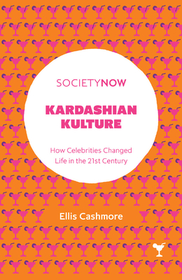 Kardashian Kulture: How Celebrities Changed Life in the 21st Century - Cashmore, Ellis