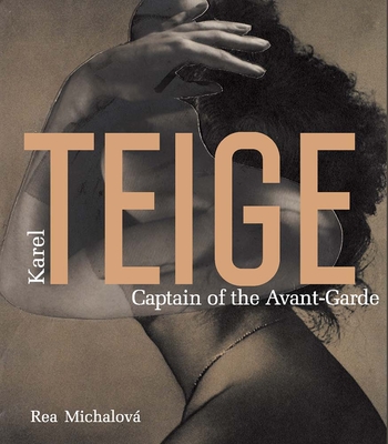 Karel Teige: Captain of the Avant-Garde - Teige, Karel, and Knizak, Milan (Introduction by), and Michalova, Rea (Text by)