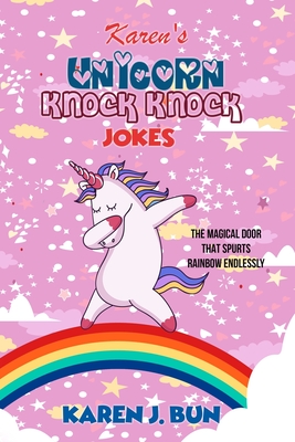 Karen's Unicorn Knock Knock Jokes: The Magical Door That Spurts Rainbow Endlessly - Bun, Karen J