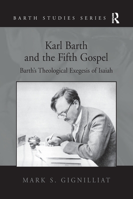 Karl Barth and the Fifth Gospel: Barth's Theological Exegesis of Isaiah - Gignilliat, Mark S