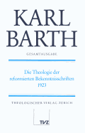 Karl Barth Gesamtausgabe: Band 30: Die Theologie Der Reformierten Bekenntnisschriften, 1923