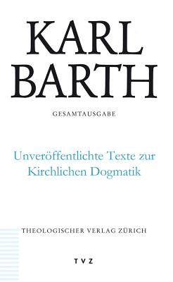 Karl Barth Gesamtausgabe / Unveroffentlichte Texte Zur Kirchlichen Dogmatik: Band 50: Unveroffentlichte Texte Zur Kirchlichen Dogmatik - Barth, Karl, and Stoevesandt, Hinrich (Editor), and Trowitzsch, Michael (Editor)