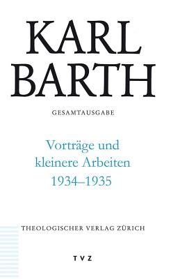 Karl Barth Gesamtausgabe / Vortrage Und Kleinere Arbeiten 1934-1935 - Barth, Karl, and Beintker, Michael (Editor), and Huttenhoff, Michael (Editor)