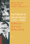 Karl Barth in Deutschland (1921-1935): Aufbruch - Klarung - Widerstand