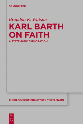 Karl Barth on Faith: A Systematic Exploration - Watson, Brandon K