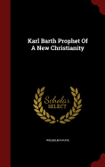 Karl Barth Prophet of a New Christianity