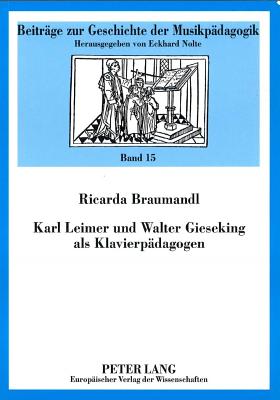 Karl Leimer Und Walter Gieseking ALS Klavierpaedagogen - Nolte, Eckhard (Editor), and Braumandl, Ricarda