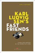 Karl Ludvigsen's Fast Friends:: Stars and Heroes in the World of Cars