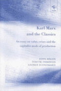 Karl Marx and the Classics: An Essay on Value, Crises and the Capitalist Mode of Production - Milios, John, and Dimoulis, Dimitri