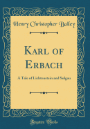 Karl of Erbach: A Tale of Lichtenstein and Solgau (Classic Reprint)