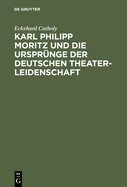 Karl Philipp Moritz Und Die Urspr?nge Der Deutschen Theaterleidenschaft