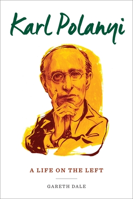 Karl Polanyi: A Life on the Left - Dale, Gareth