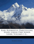 Karl Rodbertus: Darstellung Seines Lebens Und Seiner Lehre, Volumes 1-2...