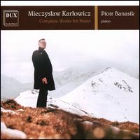 Karlowicz: Complete Works for Piano - Piotr Banasik (piano)
