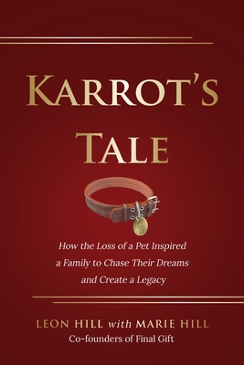 Karrot's Tale: How the Loss of a Pet Inspired a Family to Chase Their Dreams and Create a Legacy - Hill, Leon, and Hill, Marie