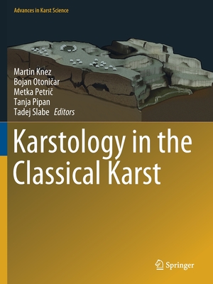 Karstology in the Classical Karst - Knez, Martin (Contributions by), and Otoni ar, Bojan (Contributions by), and Petri , Metka (Contributions by)
