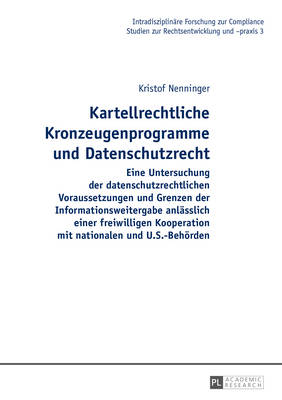 Kartellrechtliche Kronzeugenprogramme Und Datenschutzrecht: Eine Untersuchung Der Datenschutzrechtlichen Voraussetzungen Und Grenzen Der Informationsweitergabe Anlaesslich Einer Freiwilligen Kooperation Mit Nationalen Und U.S.-Behoerden - Seer, Roman (Editor), and Nenninger, Kristof