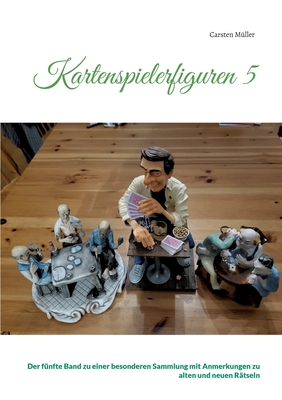 Kartenspielerfiguren 5: Der f?nfte Band zu einer besonderen Sammlung mit Anmerkungen zu alten und neuen R?tseln - M?ller, Carsten