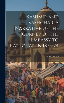 Kashmir and Kashghar. A Narrative of the Journey of the Embassy to Kashghar in 1873-74 - Bellew, H W 1834-1892