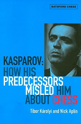 Kasparov: How His Predecessors Misled Him About Chess - Karolyi, Tibor