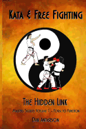 Kata & Free Fighting - The Hidden Link: Masters Secrets Volume 1 - Form to Function