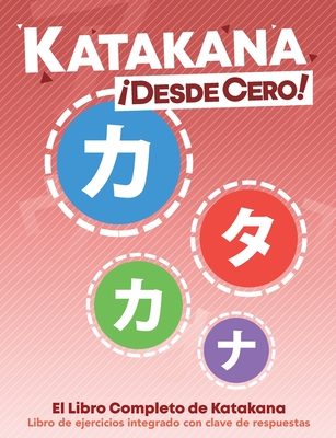 Katakana Desde Cero!: El Libro Completo de Katakana con Ejercicios Integrados - Trombley, George, and Takenaka, Yukari, and Canedo, Hugo