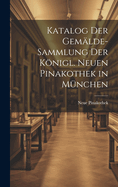 Katalog Der Gemlde-Sammlung Der Knigl. Neuen Pinakothek in Mnchen