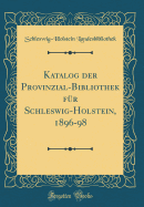 Katalog Der Provinzial-Bibliothek Fr Schleswig-Holstein, 1896-98 (Classic Reprint)