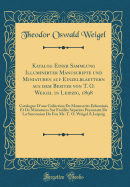 Katalog Einer Sammlung Illuminirter Manuscripte Und Miniaturen Auf Einzelblaettern Aus Dem Besitze Von T. O. Weigel in Leipzig, 1898: Catalogue D'Une Collection de Manuscrits Enlumines Et de Miniatures Sur Feuilles Separees Provenant de la Succession D