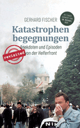 Katastrophenbegegnungen - revisited!: Anekdoten und Episoden von der Helferfront