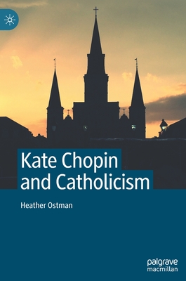 Kate Chopin and Catholicism - Ostman, Heather