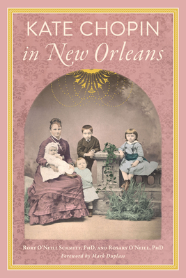 Kate Chopin in New Orleans - O'Neill Phd, Rosary, and O'Neill Schmitt Phd, Rory, and Duplass, Mark (Foreword by)