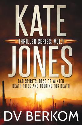 Kate Jones Thriller Series, Vol. 1: Bad Spirits, Dead of Winter, Death Rites, Touring for Death - Berkom, D V