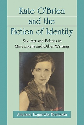 Kate O'Brien and the Fiction of Identity: Sex, Art and Politics in Mary Lavelle and Other Writings - Mentxaka, Aintzane Legarreta